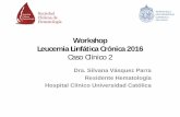 Workshop Leucemia Linfática Crónica 2016 · 2016-11-14 · Workshop Leucemia Linfática Crónica 2016 Caso Clínico 2 Dra. Silvana Vásquez Parra Residente Hematología . Hospital