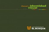 Manual de identidad visual - El Bosque University · para volverlas símbolos, colores para tener bandera y frases para tener un Himno y esto también ocurrió en la Escuela Colombiana