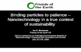 Binding particles to patience Nanotechnology in a true ... · Binding particles to patience – Nanotechnology in a true context of sustainability Ian S. Illuminato Friends of the