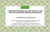 UNDERSTANDING ISLAM: DISPELLING MYTHS AND … Islam.pdf · 2019-05-15 · UNDERSTANDING ISLAM: DISPELLING MYTHS AND MISUNDERSTANDINGS BARBARA G.B. FERGUSON-Team Lead, Cybersecurity