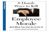 6 Dumb Ways to Kill Employee Morale - Ningapi.ning.com/files/M6GjYWDR7qnDLIhng9EYm606YC-UyNw3DBbSl... · 2017-05-26 · 6 Dumb Ways to Kill Employee Morale – And What You Can Do