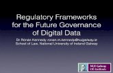 Regulatory frameworks for the future governance of …...Regulatory Frameworks for the Future Governance of Digital Data Dr Rónán Kennedy ronan.m.kennedy@nuigalway.ie School of Law,