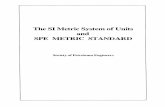 The SI Metric SystelD of Units and SPE METRIC …The SI Metric System of Units and SPE METRIC STANDARD Society of Petroleum Engineers Contents Adopted for use as a voluntary standard