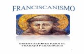 OORRIIEENNTTAACCIIOONNEESS PPAARRAA EELL …12cpe.franciscanos.pe/wp-content/uploads/2017/03/Franciscanismo.… · e) La fe recibida y alimentada por la espiritualidad franciscana,