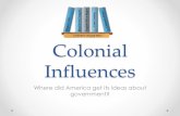 Collection of Good Ideas Colonial Influences...influence came from their British heritage. (Remember the colonists WERE British until the American Revolution!) Events in British history
