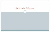 Seismic Waves - ESC 11 · ¡Explain that seismic waves propagate outwards as wave fronts from the source in 3-dimensions (X, Y, & Z axes) and have a velocity ¡Explain that the amplitude