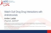 Watch Out! Drug Drug Interactions with Antiretrovirals · Watch Out! Drug Drug Interactions with Antiretrovirals Amber Ladak PharmD, AAHIVP. Vanderbilt University School of Medicine