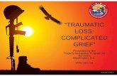 “TRAUMATIC LOSS: COMPLICATED GRIEF” · about the process of grief, range of bereavement reactions secondary to a traumatic loss, describe the indications of complicated grief