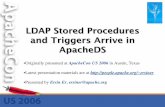 LDAP Stored Procedures and Triggers Arrive in ApacheDSpeople.apache.org/~ersiner/apachecon-us06/ac-us-06... · Stored Procedures in ApacheDS • “Java” implementation of the generic