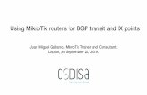 Using MikroTik routers for BGP transit and IX points · Using MikroTik routers for BGP transit and IX points Juan Miguel Gallardo, MikroTik Trainer and Consultant. Lisbon, on September