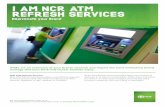 I AM NCR ATM REFRESH SERVICES€¦ · ATM’s are an extension of your branch network and require the same meticulous brand strategy that your brick-and-mortar facilities enjoy. NCR