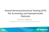 Faecal Immunochemical Testing (FIT) for Screening and ......– Good rule in test for CRC. Positive FIT = referral for urgent colonoscopy – Good rule out test for significant bowel
