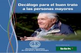 Decálogo para el buen trato a las personas mayores BUEN TRATO.pdf · PDF file El BueN tRAtO es uNIveRsAl, es el resultado del respeto de los derechos, respeto a la DIGNIDAD de la