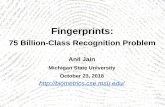 Fingerprints: Recognizing 75 Billion Patternsbiometrics.cse.msu.edu/Presentations/AnilJain... · 2018-10-24 · Jain, Arora, Cao, Best-Rowden, Bhatnagar, Fingerprint recognition of