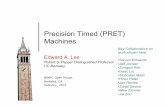 Precision Timed (PRET) Machines€¦ · Precision Timed (PRET) Machines Edward A. Lee Robert S. Pepper Distinguished Professor UC Berkeley BWRC Open House, Berkeley, CA February ,