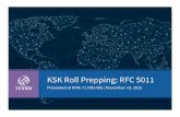 KSK Roll Prepping: RFC 5011 - RIPE 71KSK Roll Prepping: RFC 5011 Presented at RIPE 71 DNS WG | November 19, 2015 . Intro • ICANN is preparing to roll the Root Zone KSK – ICANN
