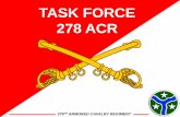 TASK FORCE Raider 6 Brief 278 ACR...TASK FORCE Raider 6 Brief 278 ACR. 278TH ARMORED CAVALRY REGIMENT Task Organization I II TF 2/278 ACR I D I HQ E I ENG 1073 I E I F G I H I I. ...