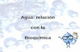 Agua: relación con la Bioquímica · con la Bioquímica . Agua: Características. ... Relaciona la K a de un Ác. débil con el pH de una solución que contiene ese ácido ... El