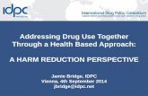 Addressing Drug Use Together Through a Health Based ... · Addressing Drug Use Together Through a Health Based Approach: A HARM REDUCTION PERSPECTIVE Jamie Bridge, IDPC Vienna, 4th