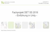 - Einführung in Unity - Fachprojekt DET SS 2019€¦ · • Game Engine für 2D und 3D Anwendungen • Programmiersprache C# • Viele unterstützte Plattformen • Großer Asset