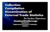 Collection Compilation Dissemination of External Trade ... · Compilation Dissemination of External Trade Statistics Sri Lankan Experience JinadasaWadduwage Statistician, Department