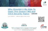 Why Shouldn't I Be Able To Open This Queue? MQ and CICS ...€¦ · Why Shouldn't I Be Able To Open This Queue? MQ and CICS Security Topics - 16544 Lyn Elkins –elkinsc@us.ibm.com