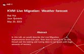KVM Live Migration: Weather forecast · KVM Live Migration: Weather forecast Red Hat Juan Quintela May 29, 2013 Abstract In this talk we would describe the Live Migration improvements