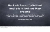 Packet-Based Whitted and Distribution Ray Tracingboulos/papers/gi2007_presentation.pdf · Packet-Based Whitted and Distribution Ray Tracing Solomon Boulos, David Edwards, J. Dylan