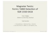 Magnetar Twists: Fermi / GBM Detecon of SGR 1550‐5418 · Magnetar Twists: Fermi / GBM Detecon of SGR 1550‐5418 Ersin Göğüş Sabancı University, Istanbul Yuki Kaneko C. Kouveliotou,