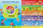 Eat Smart To Play Hard Up My... · Eat Smart To Play Hard Use MyPlate to help you fuel up with foods from each food group. Keep on Moving! You need at least 60 minutes of physical