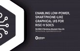 ENABLING LOW-POWER, SMARTPHONE-LIKE GRAPHICAL UIS · PDF file ENABLING LOW-POWER, SMARTPHONE-LIKE GRAPHICAL UIS FOR RISC-V SOCS 5th RISC-V Workshop, Mountain View, CA Michael Gielda,