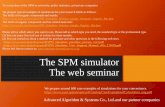 The SPM simulator The web seminar · 2018-08-17 · The SPM simulator The web seminar Advanced Algorithm & Systems Co., Ltd.and our partner companies To researchers of the SPM in
