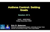 Asthma Control: Setting Goals - World Allergy Organization · Asthma Control: Setting Goals Session: SY 1 WAO – WISC2010 Dubai December 2010 Eric D. Bateman ... The Asthma Control