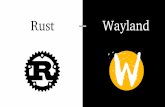 20181010-wayland - Rust Cologne · Wayland is intended as a simpler replacement for X, easier to develop and maintain. Wayland is a protocol for a compositor to talk to its clients