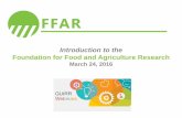 Introduction to the Foundation for Food and Agriculture Research · 2016-03-24 · Foundation for Food and Agriculture Research March 24, 2016 . About FFAR 2 FFAR Mission: Build unique