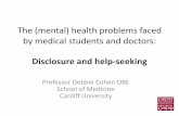 The (mental) health problems faced by medical students and … · The (mental) health problems faced by medical students and doctors: Disclosure and help-seeking Professor Debbie