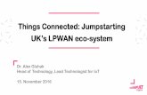 Things Connected: Jumpstarting - Internet of Business€¦ · Things Connected: Jumpstarting UK’s LPWAN eco-system Dr. Alex Gluhak Head of Technology, Lead Technologist for IoT