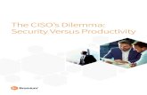The CISO’s Dilemma: Security Versus Productivity · The CISO’s Dilemma: Security Versus Productivity. B I 2017 2 Report Executive summary Today organizations are struggling with