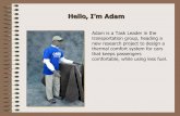 Hello, I’m Adam · 2013-10-17 · Hello, I’m AdamHello, I’m Adam Adam is a Task Leader in the transportation group, heading a new research project to design a thermal comfort