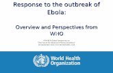 Response to the outbreak of Ebola - IPFA · Response to the outbreak of Ebola: Overview and Perspectives from WHO m ... development of products where the market is non-existent, unknown,