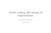 TCP/IP: sniffing, ARP attacks, IP fragmentationexr/teaching/lectures/network... · • ARP does not provide any means of authentication • Racing against the queried host it is possible
