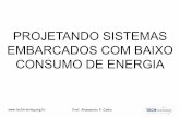 PROJETANDO SISTEMAS EMBARCADOS COM BAIXO …...PROJETANDO SISTEMAS EMBARCADOS COM BAIXO CONSUMO DE ENERGIA A importância de projetos com baixo consumo  Prof. Alessandro F. Cunha