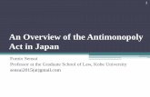 An Overview of the Antimonopoly Act in Japansensui/antimonopolyact.pdfAn Overview of the Antimonopoly Act in Japan Fumio Sensui Professor at the Graduate School of Law, Kobe University