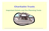 Charitable Trusts Power Point Presentation€¦ · Charitable Trusts Important Estate and Tax Planning Tools – May increase income – Produce income, estate, and gift tax deductions
