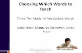 Three Tier Model of Vocabulary Words Isabel Beck, Margaret ... · Choosing Which Words to Teach Three Tier Model of Vocabulary Words. Isabel Beck, Margaret McKowen, Linda Kucan .