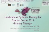 Landscape of Systemic Therapy for Ovarian Cancer 2019 ......Landscape of Systemic Therapy for Ovarian Cancer 2019. Primary Therapy • PFS: Improved • OS: Not improved in all patient