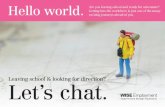 Leaving school & looking for direction? Let’s chat.€¦ · Let’s chat. Hello world. Are you leaving school and ready for adventure? Getting into the workforce is just one of