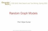 Random Graph ModelsSrijan Kumar, Georgia Tech, CSE6240 Spring 2020: Web Search and Text Mining 3 Simplest Model of Graphs ¡Erdös-RenyiRandom Graphs [Erdös-Renyi, 1960] • Two variants: