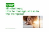 Mindfulness: How to manage stress in the workplace · 2018-06-12 · Stress in the workplace – The facts • 1 in 6 people experience work related stress, depression or anxiety.