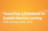 Scalable Machine Learning TensorFlow: a Framework for · PDF file

TensorFlow: a Framework for Scalable Machine Learning ACM Learning Center, 2016